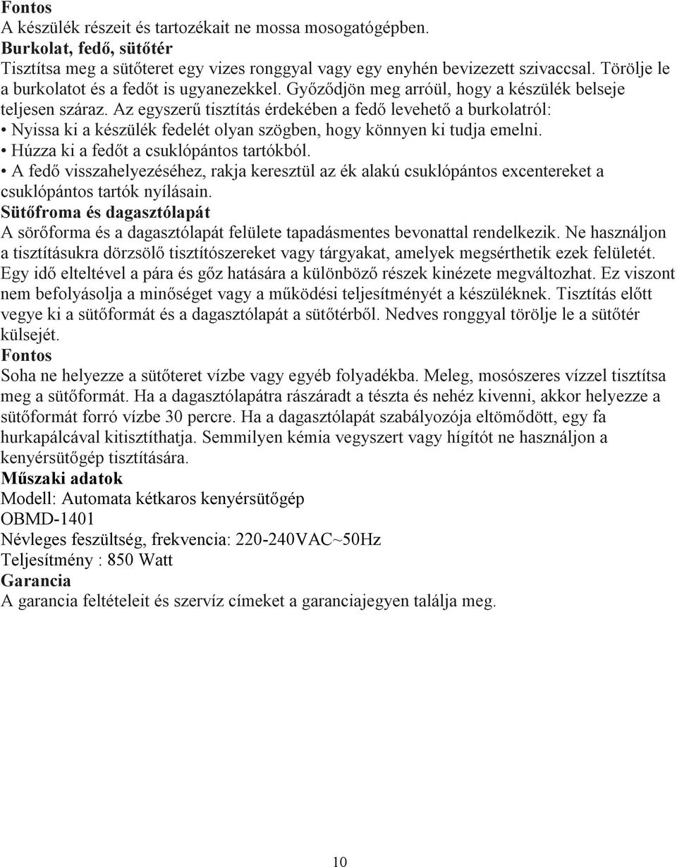 Az egyszerű tisztítás érdekében a fedő levehető a burkolatról: Nyissa ki a készülék fedelét olyan szögben, hogy könnyen ki tudja emelni. Húzza ki a fedőt a csuklópántos tartókból.