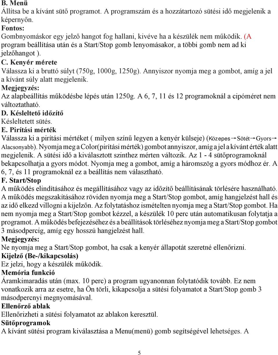 Annyiszor nyomja meg a gombot, amíg a jel a kívánt súly alatt megjelenik. Megjegyzés: Az alapbeállítás működésbe lépés után 1250g. A 6, 7, 11 és 12 programoknál a cipóméret nem változtatható. D.