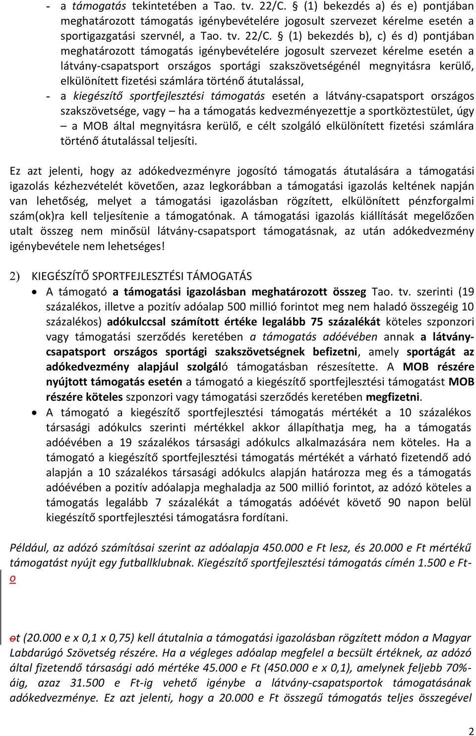 (1) bekezdés b), c) és d) pontjában látvány-csapatsport országos sportági szakszövetségénél megnyitásra kerülő, elkülönített fizetési számlára történő átutalással, szakszövetsége, vagy ha a támogatás
