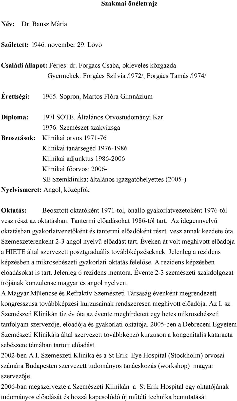 Szemészet szakvizsga Beosztások: Klinikai orvos 1971-76 Klinikai tanársegéd 1976-1986 Klinikai adjunktus 1986-2006 Klinikai főorvos: 2006- SE Szemklinika: általános igazgatóhelyettes (2005-)