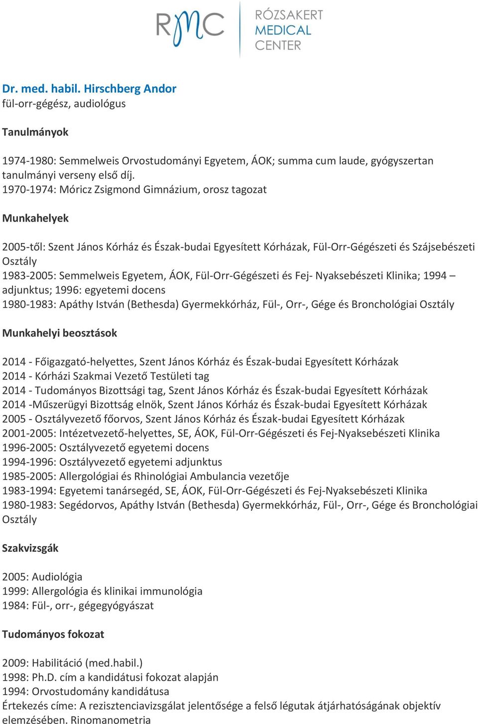 Egyetem, ÁOK, Fül-Orr-Gégészeti és Fej- Nyaksebészeti Klinika; 1994 adjunktus; 1996: egyetemi docens 1980-1983: Apáthy István (Bethesda) Gyermekkórház, Fül-, Orr-, Gége és Bronchológiai Osztály