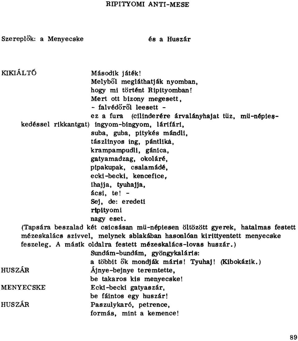 lárifári, suba, guba, pitykes mándli, tászlinyos ing, pántlika, krampampudli, gánica, gatyamadzag, okol áré, pipakupak, csalamádé, ecki-becki, kencefice, ihajja, tyuhajja, ácsi, te!