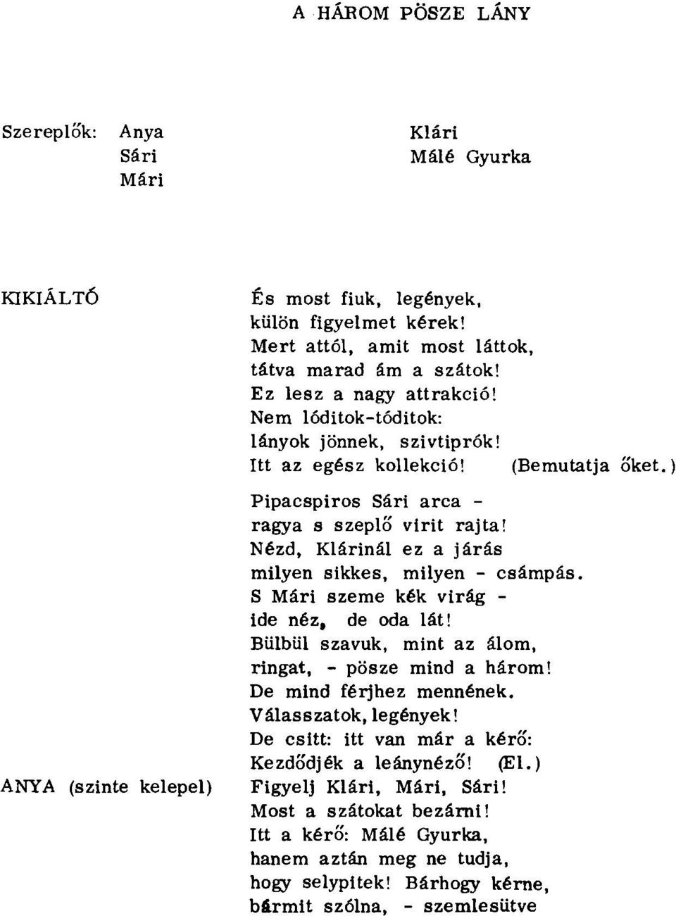 S Mári szeme kék virág - ide néz, de oda lát! Bülbül szavuk, mint az álom, ringat, - pösze mind a három! De mind férjhez mennének. Válasszatok, legények!