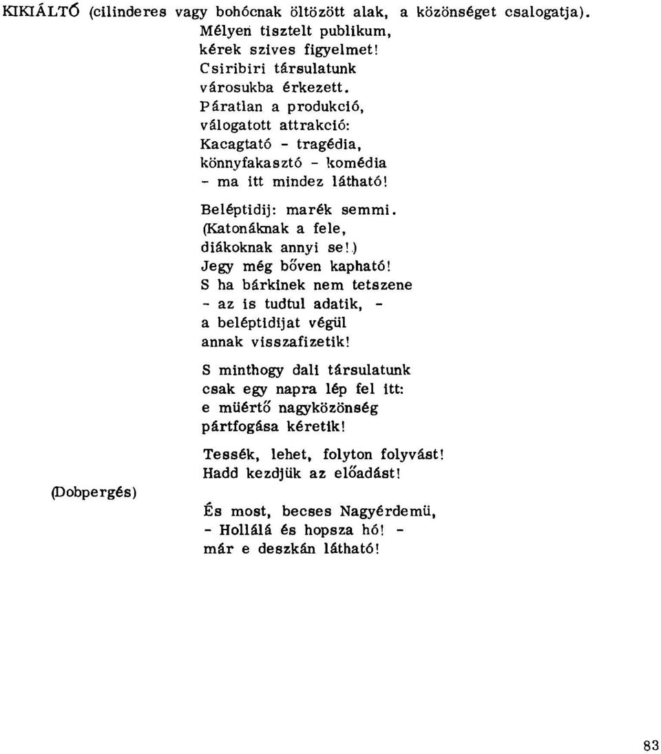 (Katonáknak a fele, diákoknak annyi se!) Jegy még bőven kapható! S ha bárkinek nem tetszene - az is tudtul adatik, - a beléptidijat végül annak visszafizetik!