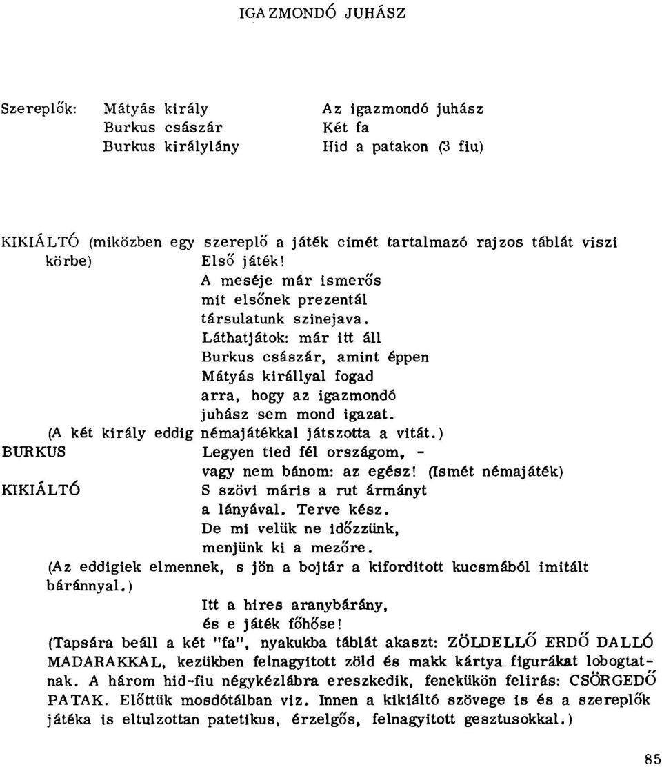 Láthatjátok: már itt áll Burkus császár, amint éppen Mátyás királlyal fogad arra, hogy az igazmondó juhász sem mond igazat. (A két király eddig némajátékkal játszotta a vitát.