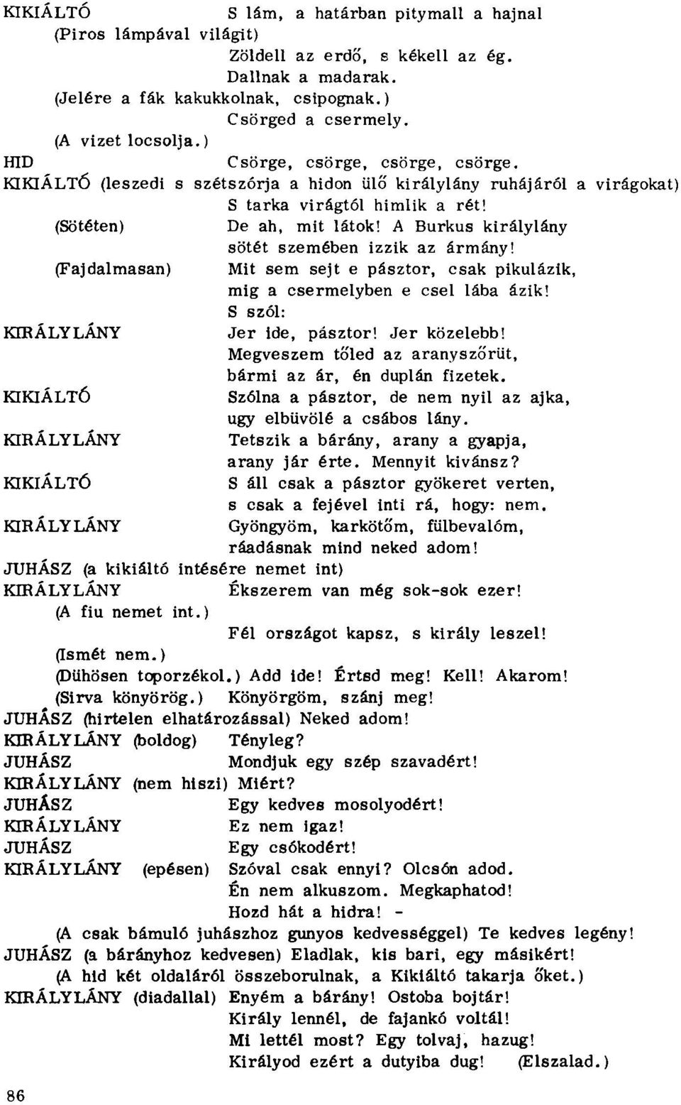 A Burkus királylány sötét szemében izzik az ármány! (Fájdalmasan) Mit sem sejt e pásztor, csak pikulázik, mig a csermelyben e csel lába ázik! S szól: KIRÁLYLÁNY Jer ide, pásztor! Jer közelebb!