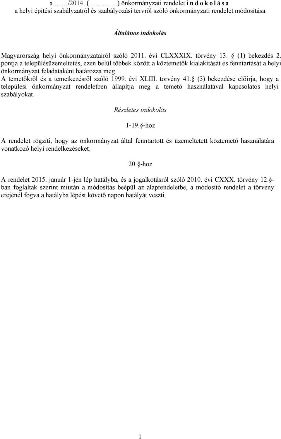 évi CLXXXIX. törvény 13. (1) bekezdés 2. pontja a településüzemeltetés, ezen belül többek között a köztemetők kialakítását és fenntartását a helyi önkormányzat feladataként határozza meg.