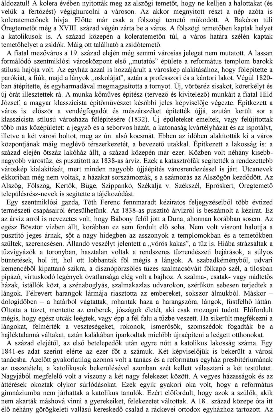 A fölszögi temetőben kaptak helyet a katolikusok is. A század közepén a koleratemetőn túl, a város határa szélén kaptak temetőhelyet a zsidók. Máig ott található a zsidótemető.