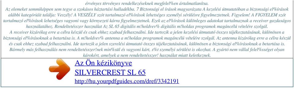 Figyelem! A FIGYELEM szót tartalmazó el%írások lehetséges vagyoni vagy környezeti kárra figyelmeztetnek. Ezek az el%írások különleges adatokat tartalmaznak a receiver gazdaságos használatához.