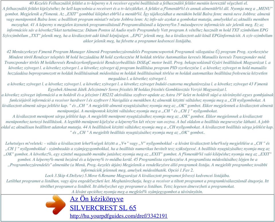 Az,,EXIT" gombbal kiléphet ebb%l a menüb%l. Így tájékozódhat a menükön belül Balra fenn: menü neve Jobbra: almenü vagy menüpontok Balra lenn: a beállított program miniat!