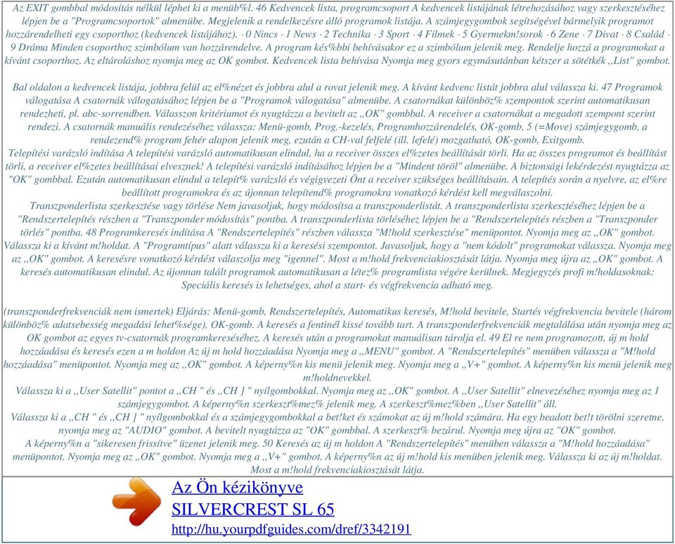 0 Nincs 1 News 2 Technika 3 Sport 4 Filmek 5 Gyermekm!sorok 6 Zene 7 Divat 8 Család 9 Dráma Minden csoporthoz szimbólum van hozzárendelve. A program kés%bbi behívásakor ez a szimbólum jelenik meg.