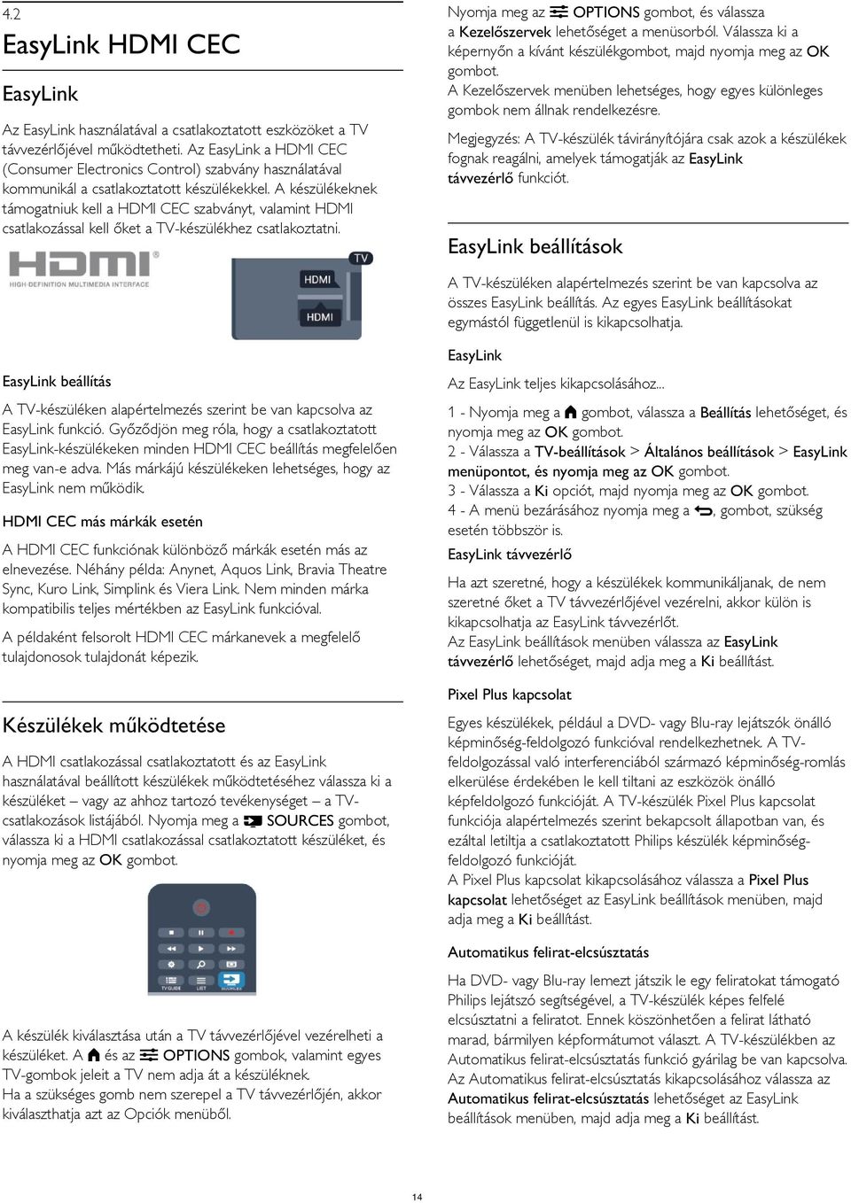 2 EasyLink HDMI CEC EasyLink Az EasyLink használatával a csatlakoztatott eszközöket a TV távvezérlőjével működtetheti.