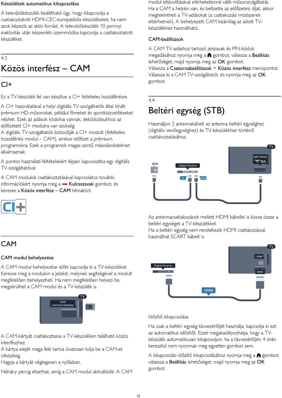 Készülékek automatikus kikapcsolása A televíziókészülék beállítható úgy, hogy kikapcsolja a csatlakoztatott HDMI-CEC-kompatibilis készülékeket, ha nem azok képezik az aktív forrást.