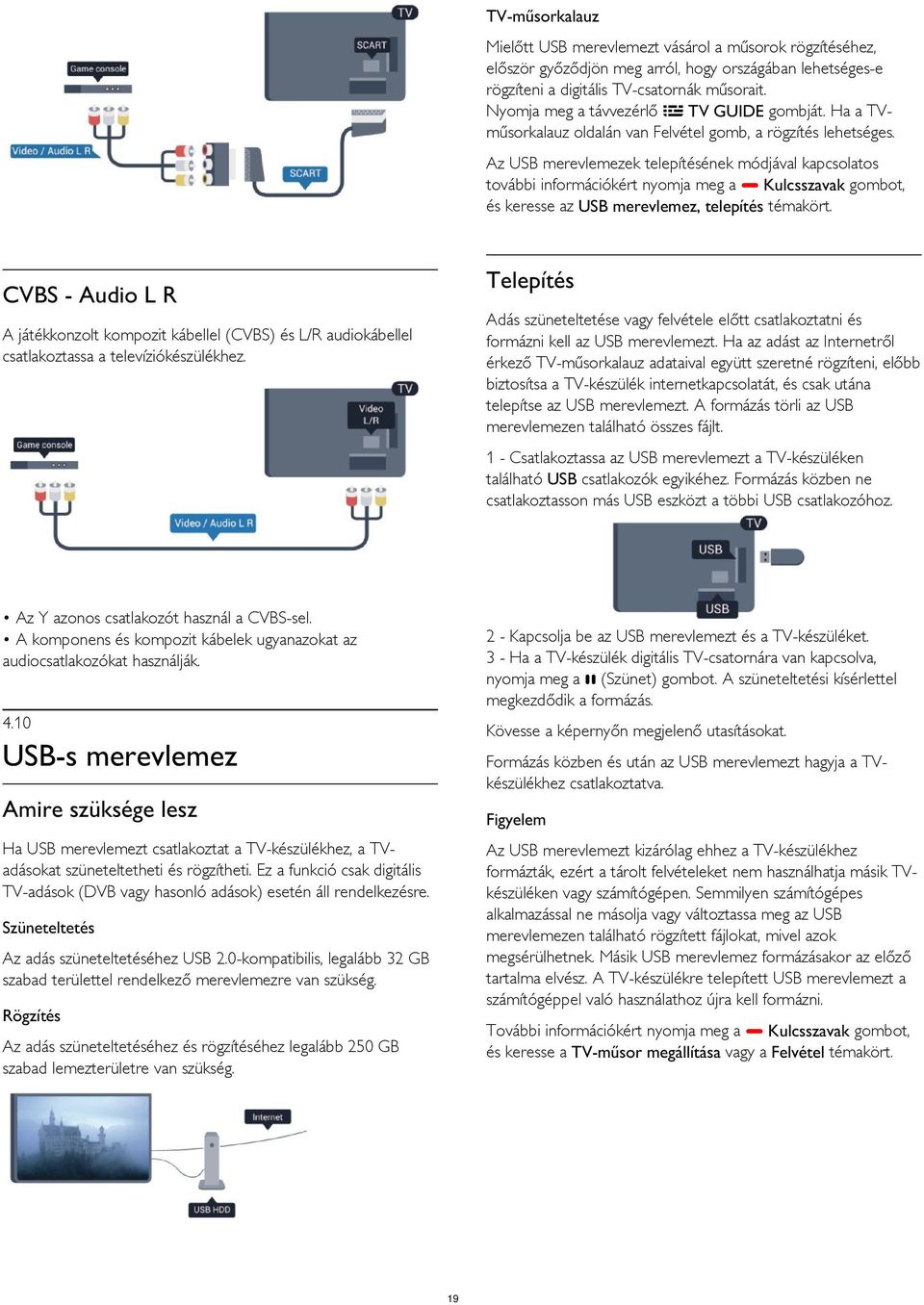 Az USB merevlemezek telepítésének módjával kapcsolatos további információkért nyomja meg a Kulcsszavak gombot, és keresse az USB merevlemez, telepítés témakört.
