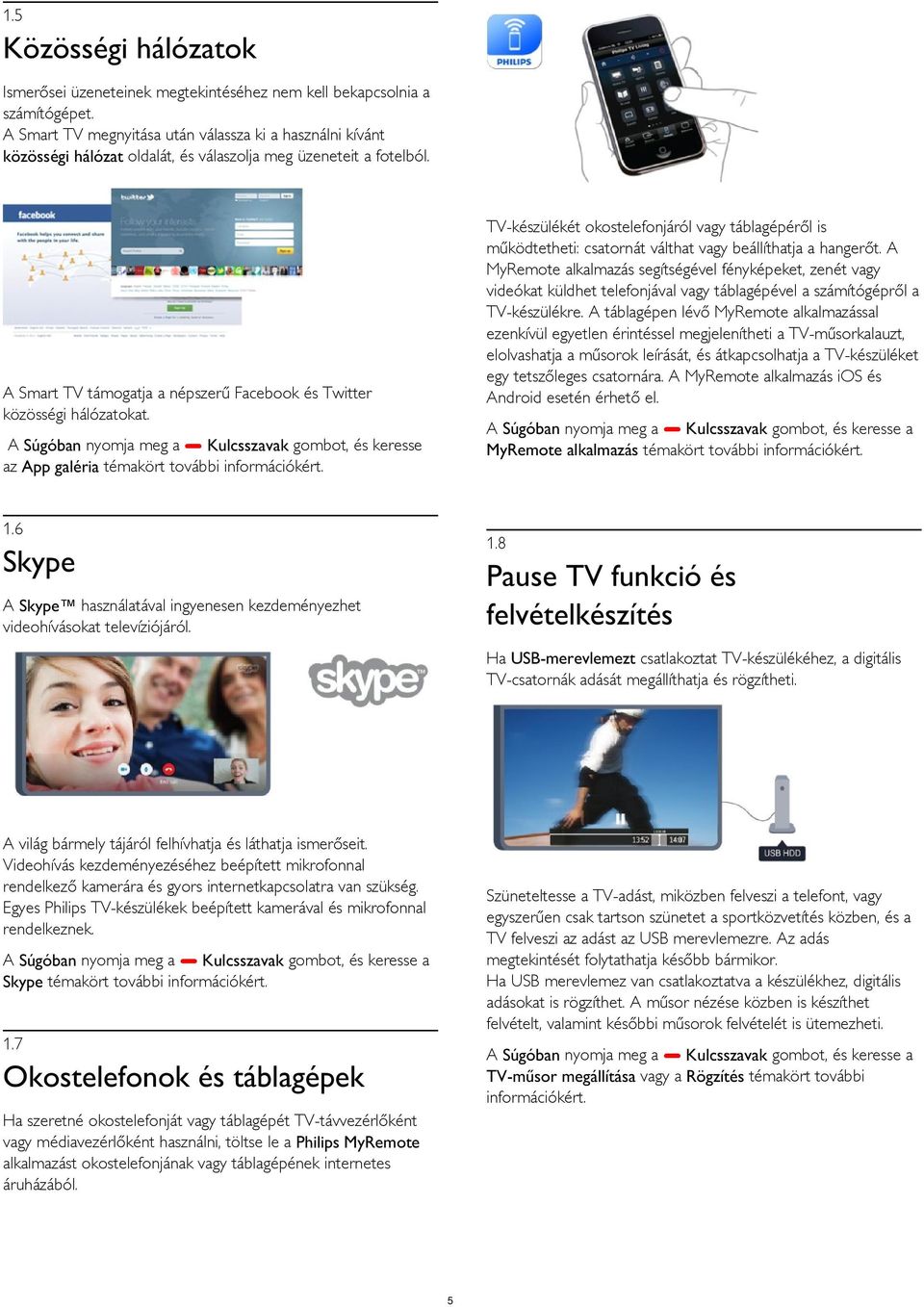 TV-készülékét okostelefonjáról vagy táblagépéről is működtetheti: csatornát válthat vagy beállíthatja a hangerőt.