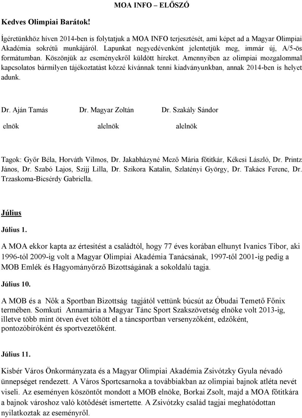 Amennyiben az olimpiai mozgalommal kapcsolatos bármilyen tájékoztatást közzé kívánnak tenni kiadványunkban, annak 2014-ben is helyet adunk. Dr. Aján Tamás elnök Dr. Magyar Zoltán alelnök Dr.