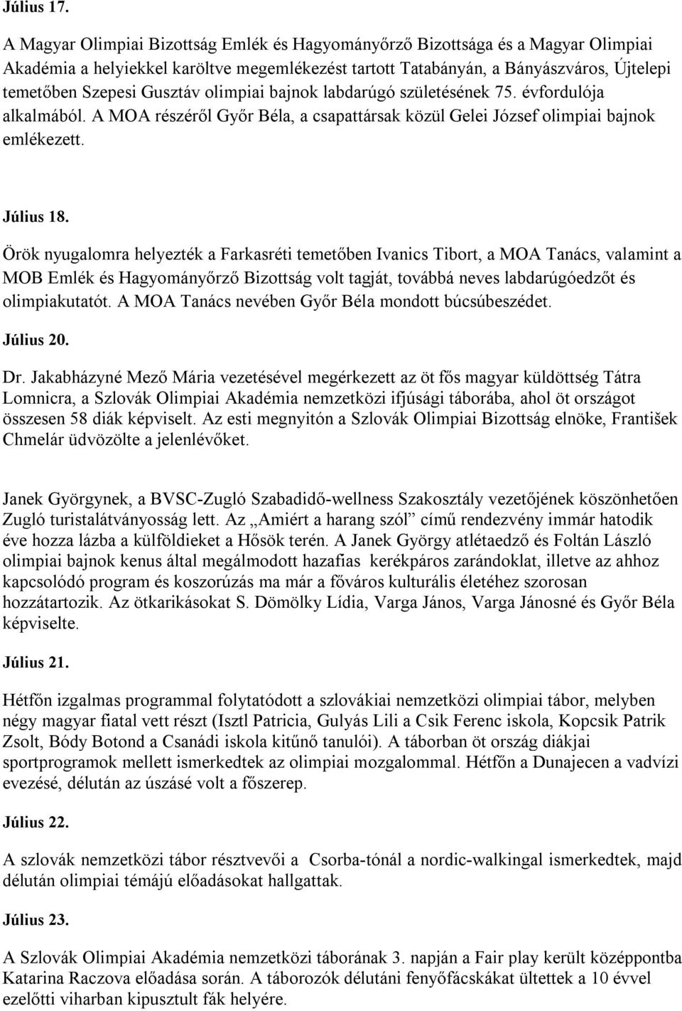 olimpiai bajnok labdarúgó születésének 75. évfordulója alkalmából. A MOA részéről Győr Béla, a csapattársak közül Gelei József olimpiai bajnok emlékezett. Július 18.