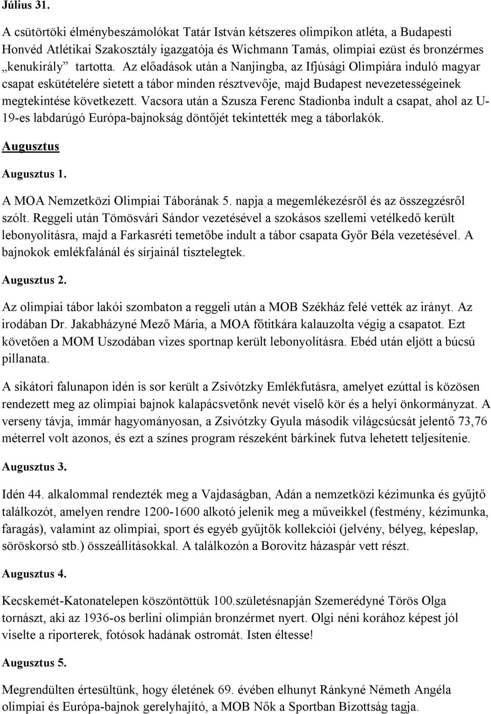 Az előadások után a Nanjingba, az Ifjúsági Olimpiára induló magyar csapat eskütételére sietett a tábor minden résztvevője, majd Budapest nevezetességeinek megtekintése következett.