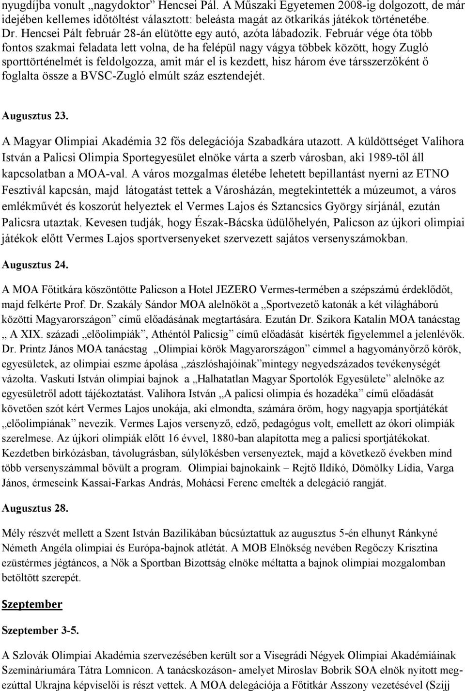 Február vége óta több fontos szakmai feladata lett volna, de ha felépül nagy vágya többek között, hogy Zugló sporttörténelmét is feldolgozza, amit már el is kezdett, hisz három éve társszerzőként ő
