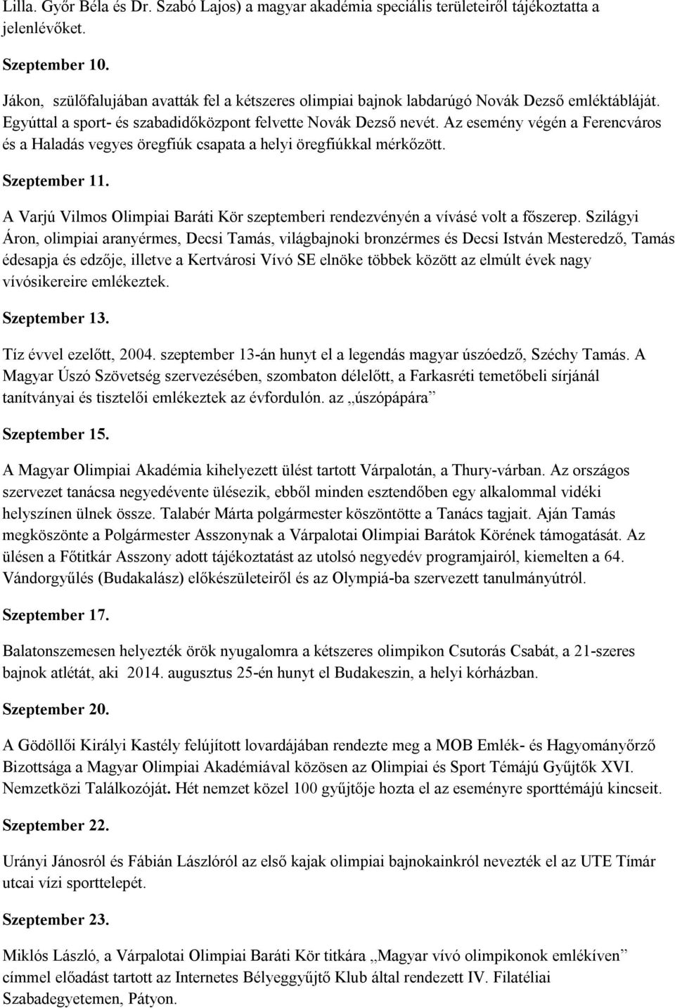 Az esemény végén a Ferencváros és a Haladás vegyes öregfiúk csapata a helyi öregfiúkkal mérkőzött. Szeptember 11. A Varjú Vilmos Olimpiai Baráti Kör szeptemberi rendezvényén a vívásé volt a főszerep.
