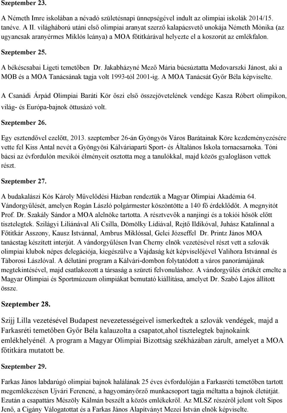 A békéscsabai Ligeti temetőben Dr. Jakabházyné Mező Mária búcsúztatta Medovarszki Jánost, aki a MOB és a MOA Tanácsának tagja volt 1993-tól 2001-ig. A MOA Tanácsát Győr Béla képviselte.