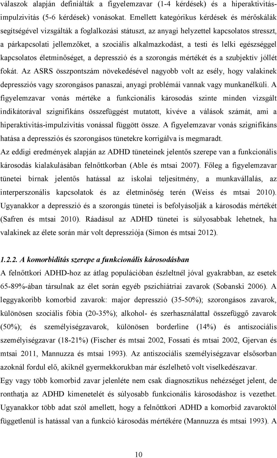 testi és lelki egészséggel kapcsolatos életminőséget, a depresszió és a szorongás mértékét és a szubjektív jóllét fokát.