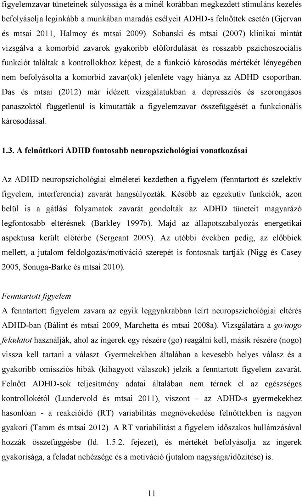 Sobanski és mtsai (2007) klinikai mintát vizsgálva a komorbid zavarok gyakoribb előfordulását és rosszabb pszichoszociális funkciót találtak a kontrollokhoz képest, de a funkció károsodás mértékét
