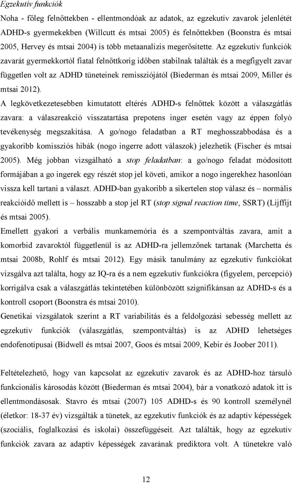 Az egzekutív funkciók zavarát gyermekkortól fiatal felnőttkorig időben stabilnak találták és a megfigyelt zavar független volt az ADHD tüneteinek remissziójától (Biederman és mtsai 2009, Miller és