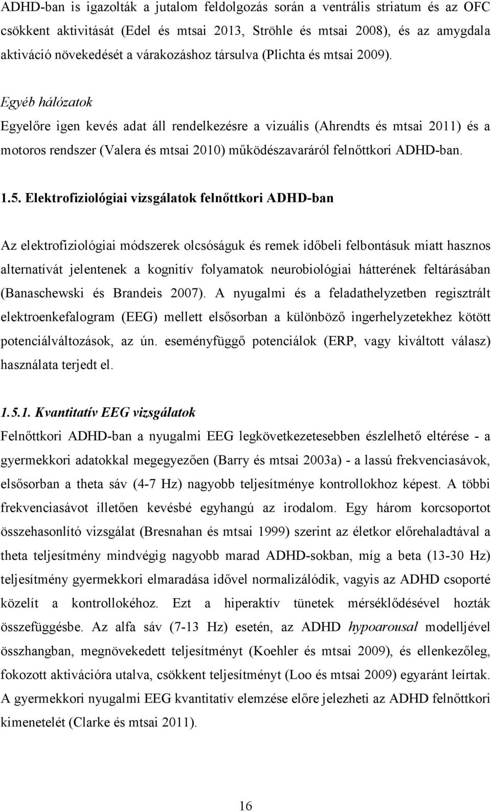 Egyéb hálózatok Egyelőre igen kevés adat áll rendelkezésre a vizuális (Ahrendts és mtsai 2011) és a motoros rendszer (Valera és mtsai 2010) működészavaráról felnőttkori ADHD-ban. 1.5.