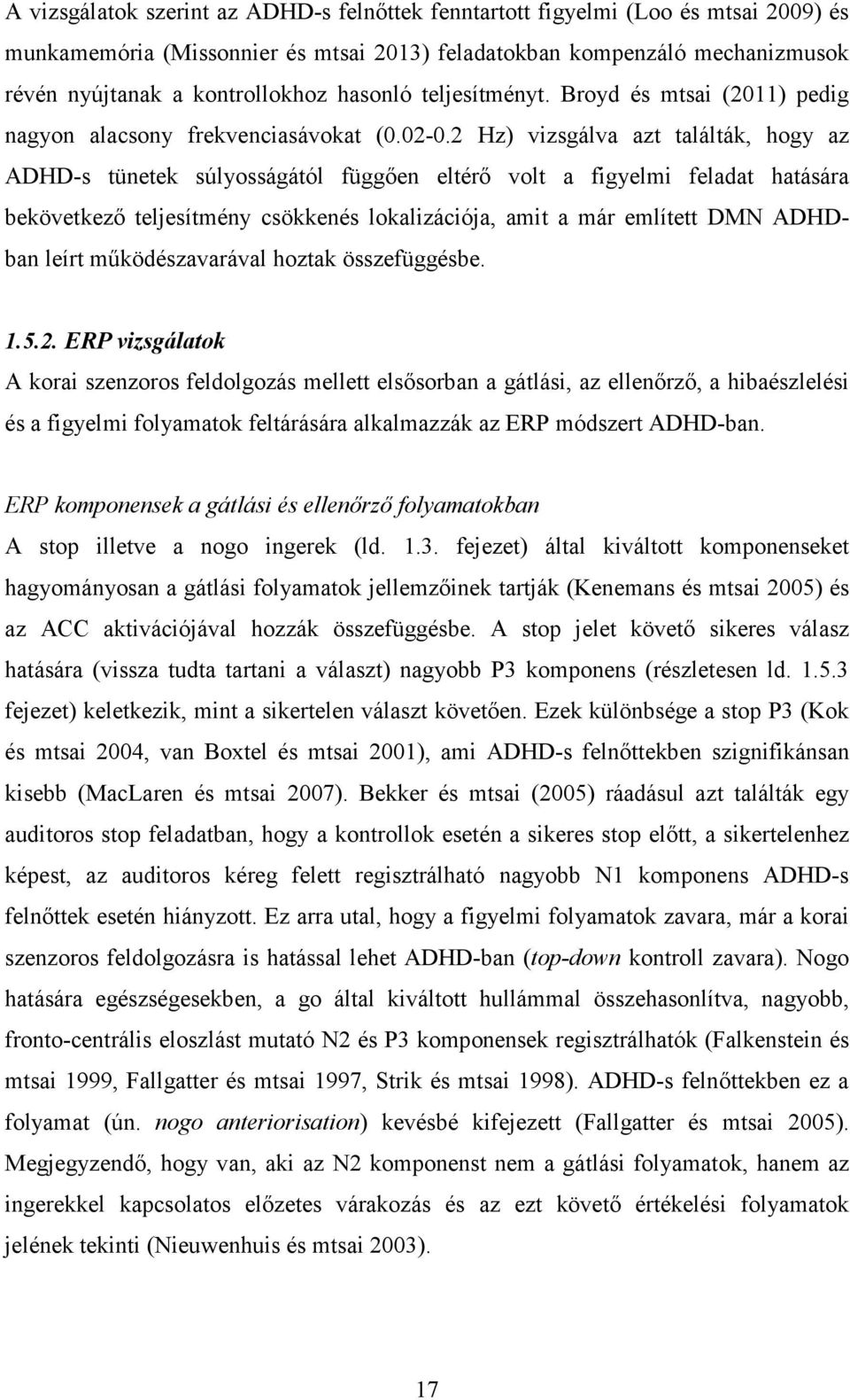 2 Hz) vizsgálva azt találták, hogy az ADHD-s tünetek súlyosságától függően eltérő volt a figyelmi feladat hatására bekövetkező teljesítmény csökkenés lokalizációja, amit a már említett DMN ADHDban