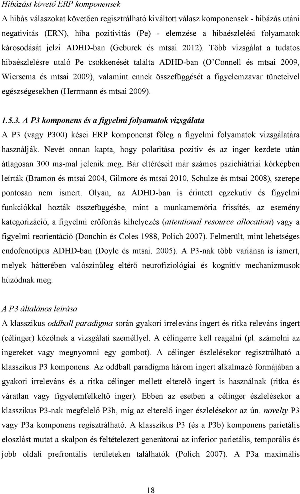 Több vizsgálat a tudatos hibaészlelésre utaló Pe csökkenését találta ADHD-ban (O Connell és mtsai 2009, Wiersema és mtsai 2009), valamint ennek összefüggését a figyelemzavar tüneteivel