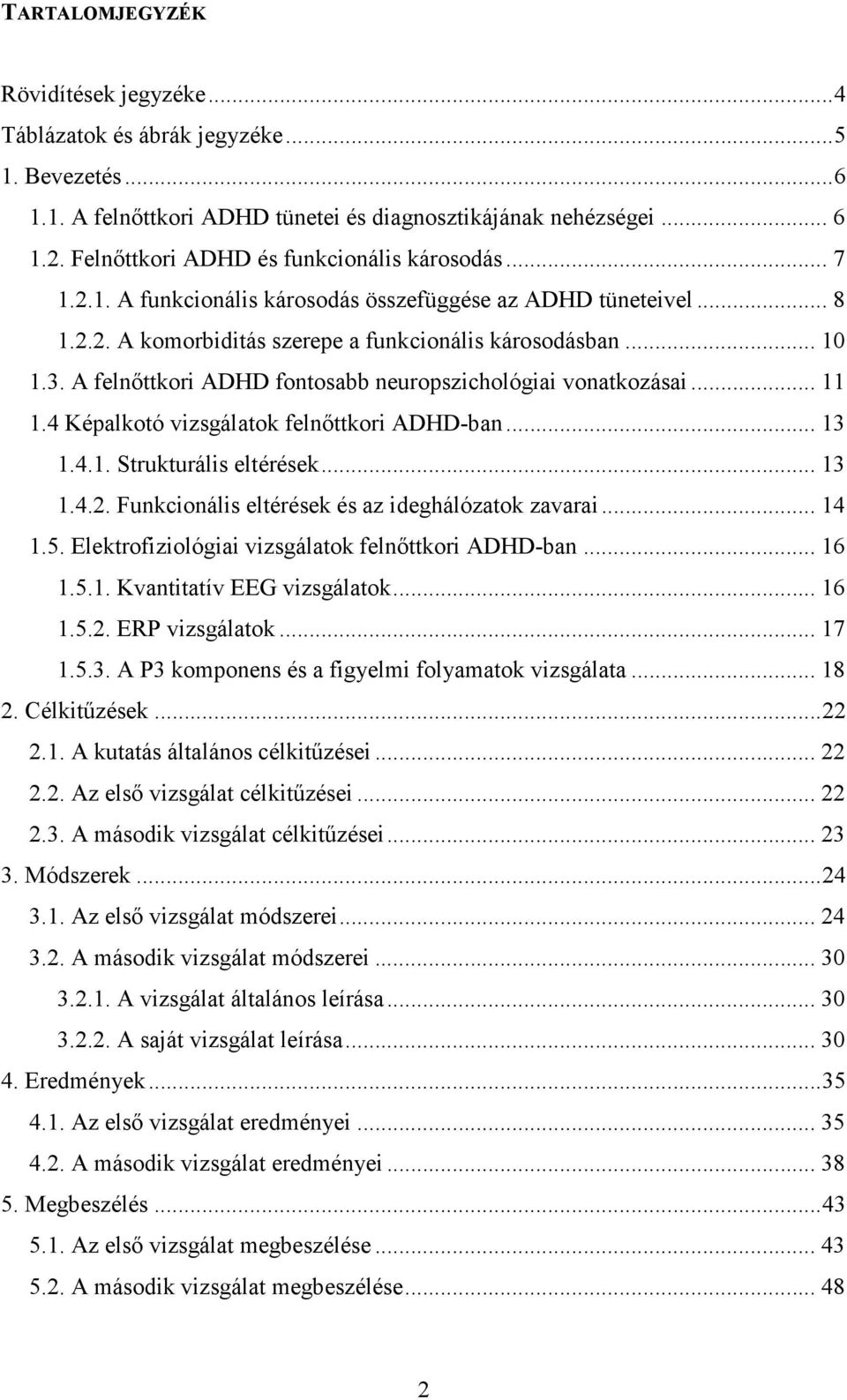 A felnőttkori ADHD fontosabb neuropszichológiai vonatkozásai... 11 1.4 Képalkotó vizsgálatok felnőttkori ADHD-ban... 13 1.4.1. Strukturális eltérések... 13 1.4.2.