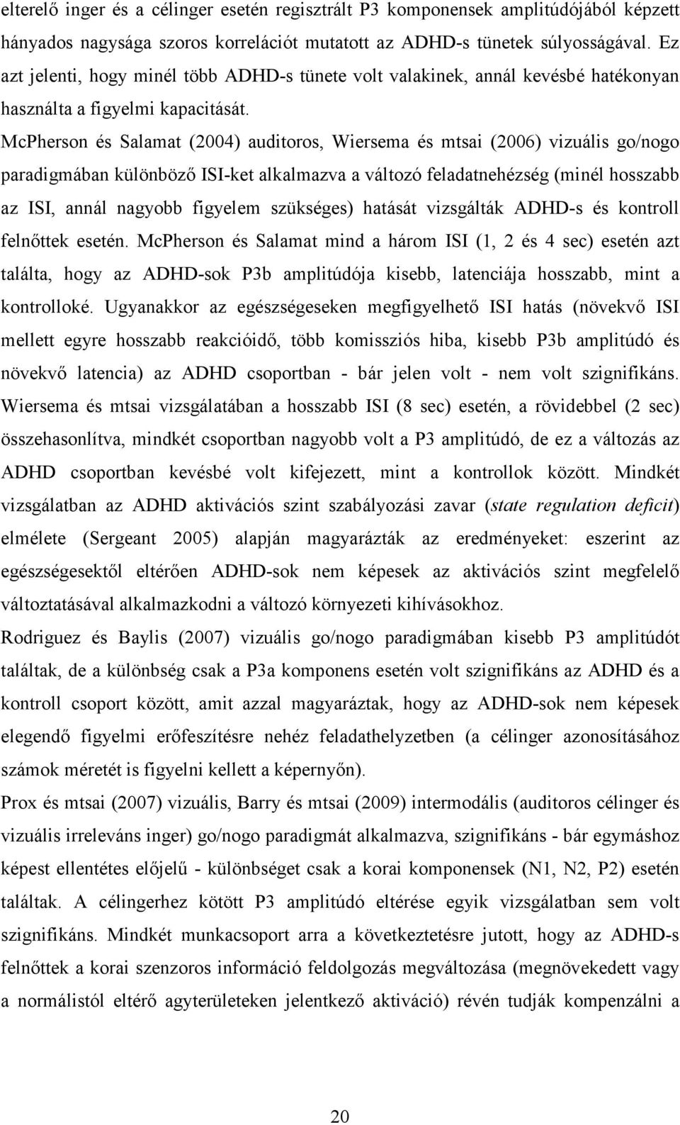 McPherson és Salamat (2004) auditoros, Wiersema és mtsai (2006) vizuális go/nogo paradigmában különböző ISI-ket alkalmazva a változó feladatnehézség (minél hosszabb az ISI, annál nagyobb figyelem