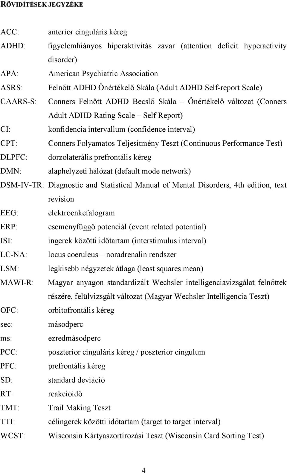 interval) CPT: Conners Folyamatos Teljesítmény Teszt (Continuous Performance Test) DLPFC: dorzolaterális prefrontális kéreg DMN: alaphelyzeti hálózat (default mode network) DSM-IV-TR: Diagnostic and