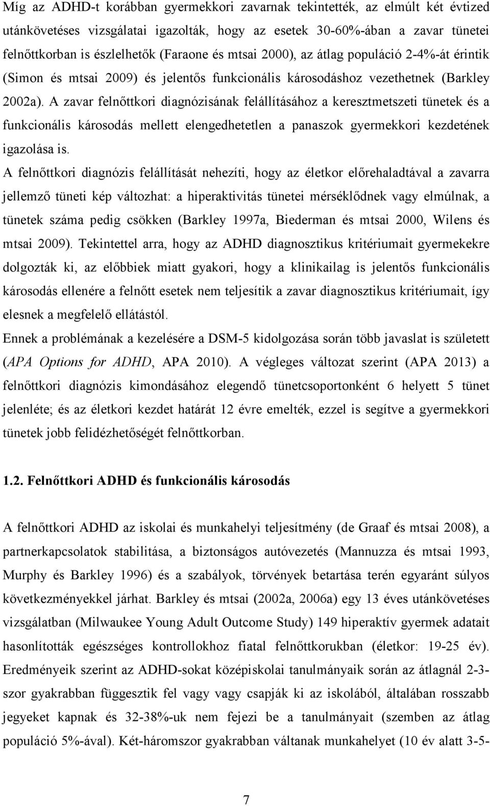 A zavar felnőttkori diagnózisának felállításához a keresztmetszeti tünetek és a funkcionális károsodás mellett elengedhetetlen a panaszok gyermekkori kezdetének igazolása is.