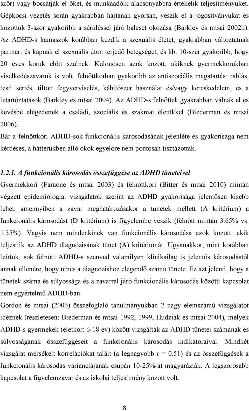 Az ADHD-s kamaszok korábban kezdik a szexuális életet, gyakrabban változtatnak partnert és kapnak el szexuális úton terjedő betegséget, és kb. 10-szer gyakoribb, hogy 20 éves koruk előtt szülnek.