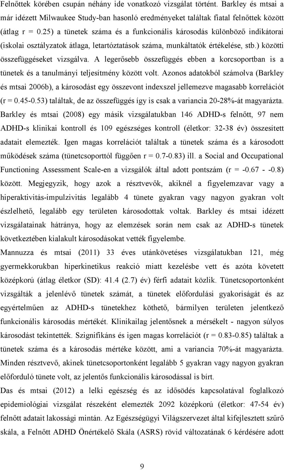 A legerősebb összefüggés ebben a korcsoportban is a tünetek és a tanulmányi teljesítmény között volt.