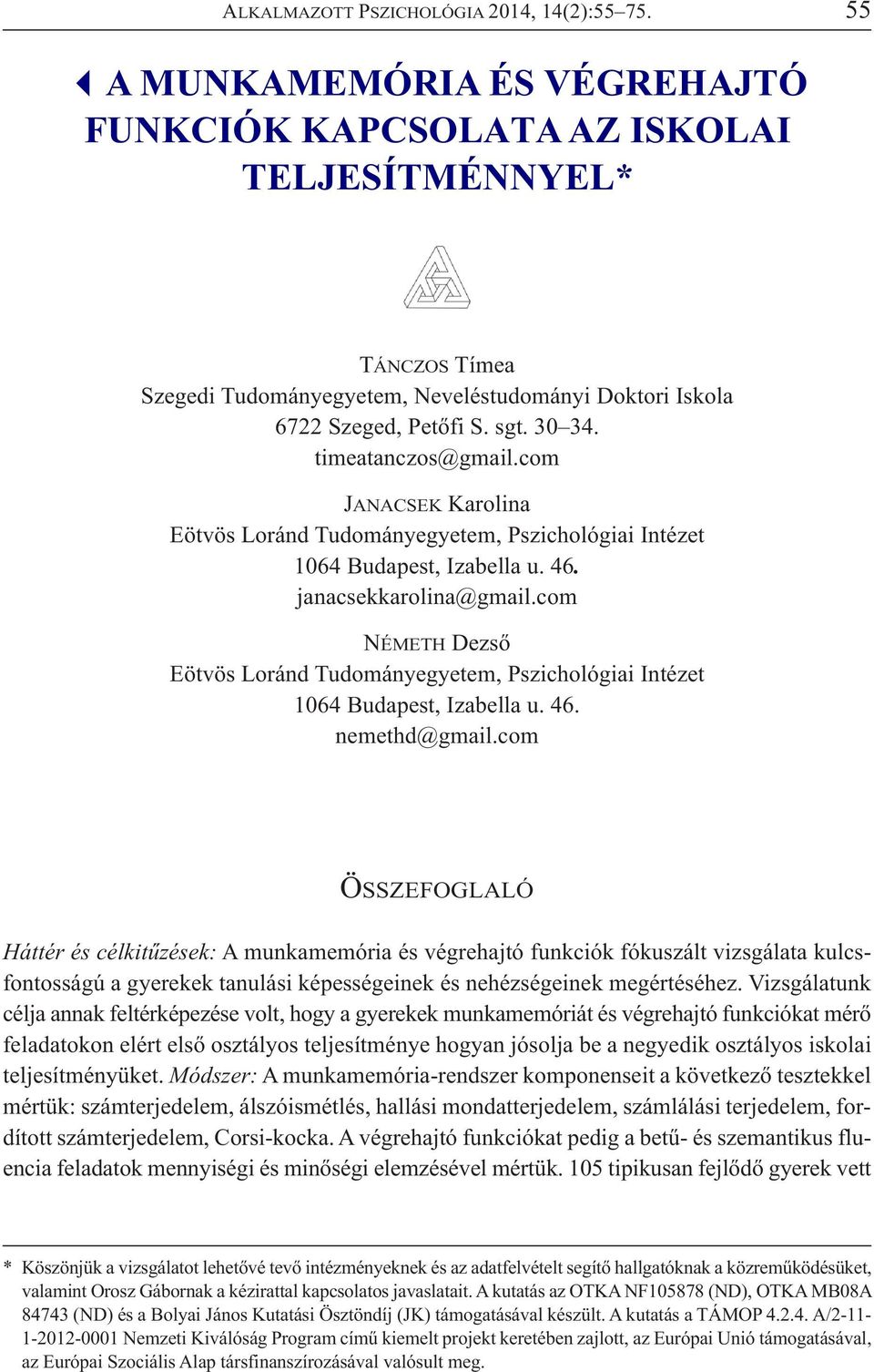 timeatanczos@gmail.com JANACSEK Karolina Eötvös Loránd Tudományegyetem, Pszichológiai Intézet 1064 Budapest, Izabella u. 46. janacsekkarolina@gmail.