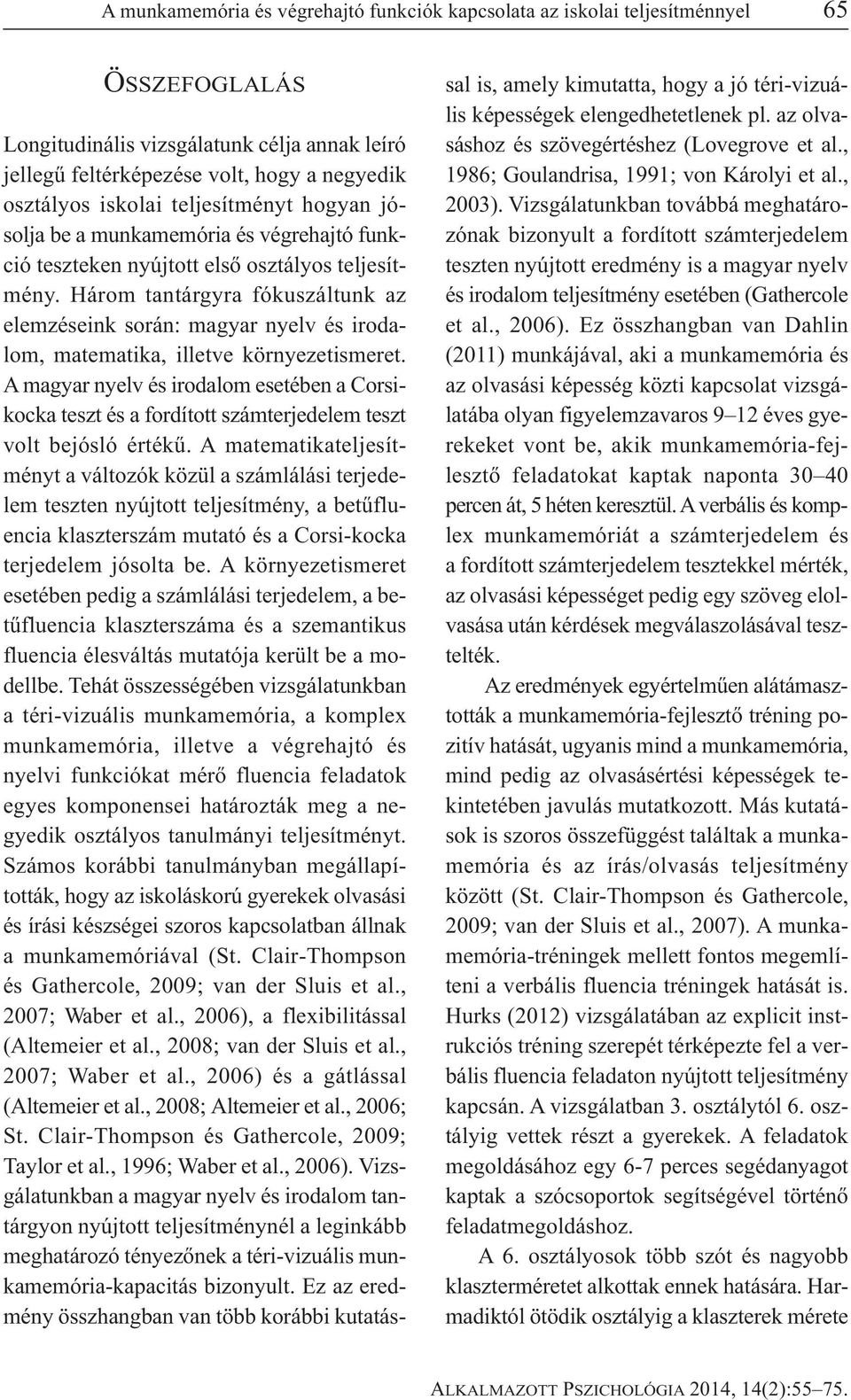 Három tantárgyra fókuszáltunk az elemzéseink során: magyar nyelv és irodalom, matematika, illetve környezetismeret.