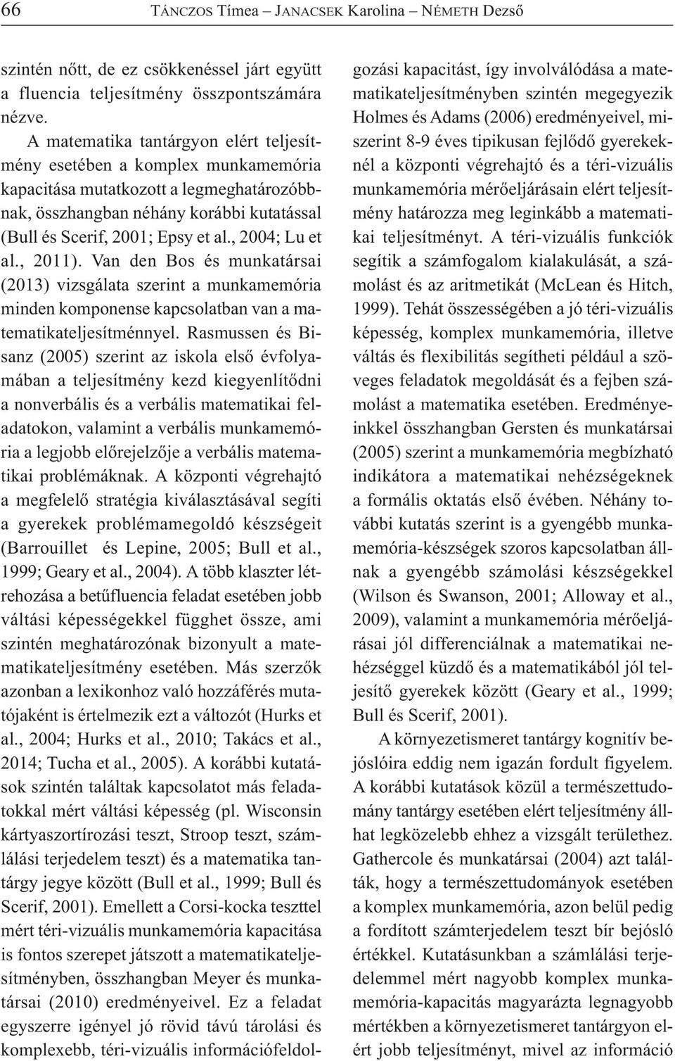 , 2004; Lu et al., 2011). Van den Bos és munkatársai (2013) vizsgálata szerint a munkamemória minden komponense kapcsolatban van a matematikateljesítménnyel.