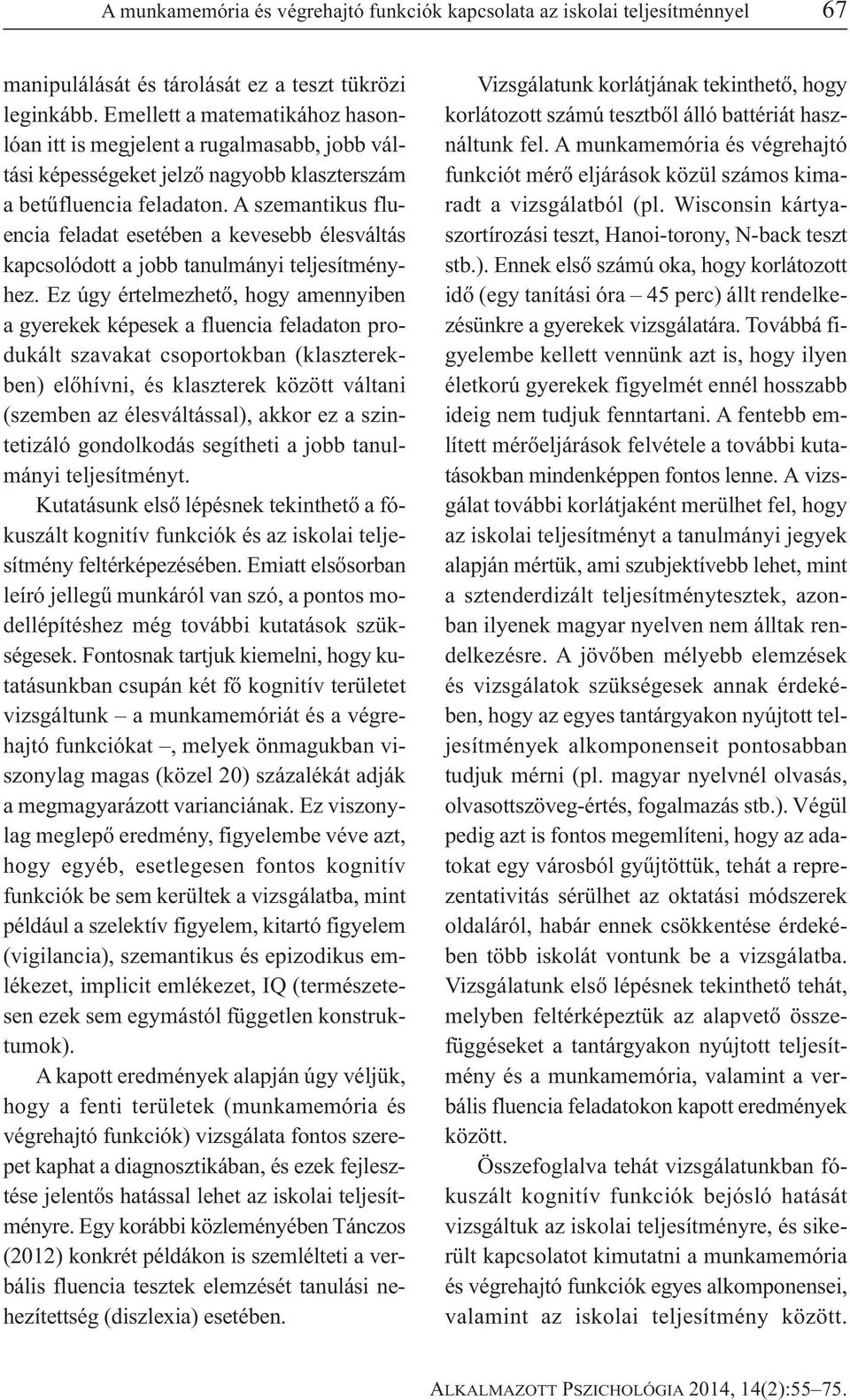 A szemantikus fluencia feladat esetében a kevesebb élesváltás kapcsolódott a jobb tanulmányi teljesítményhez.