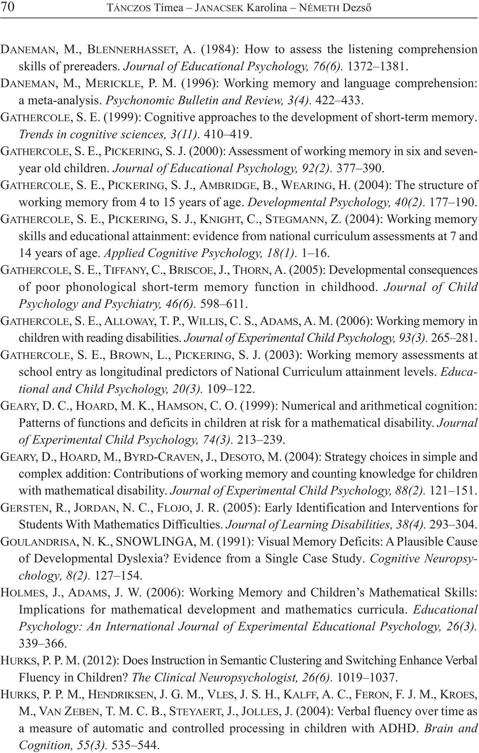 (1999): Cognitive approaches to the development of short-term memory. Trends in cognitive sciences, 3(11). 410 419. GATHERCOLE, S. E., PICKERING, S. J.