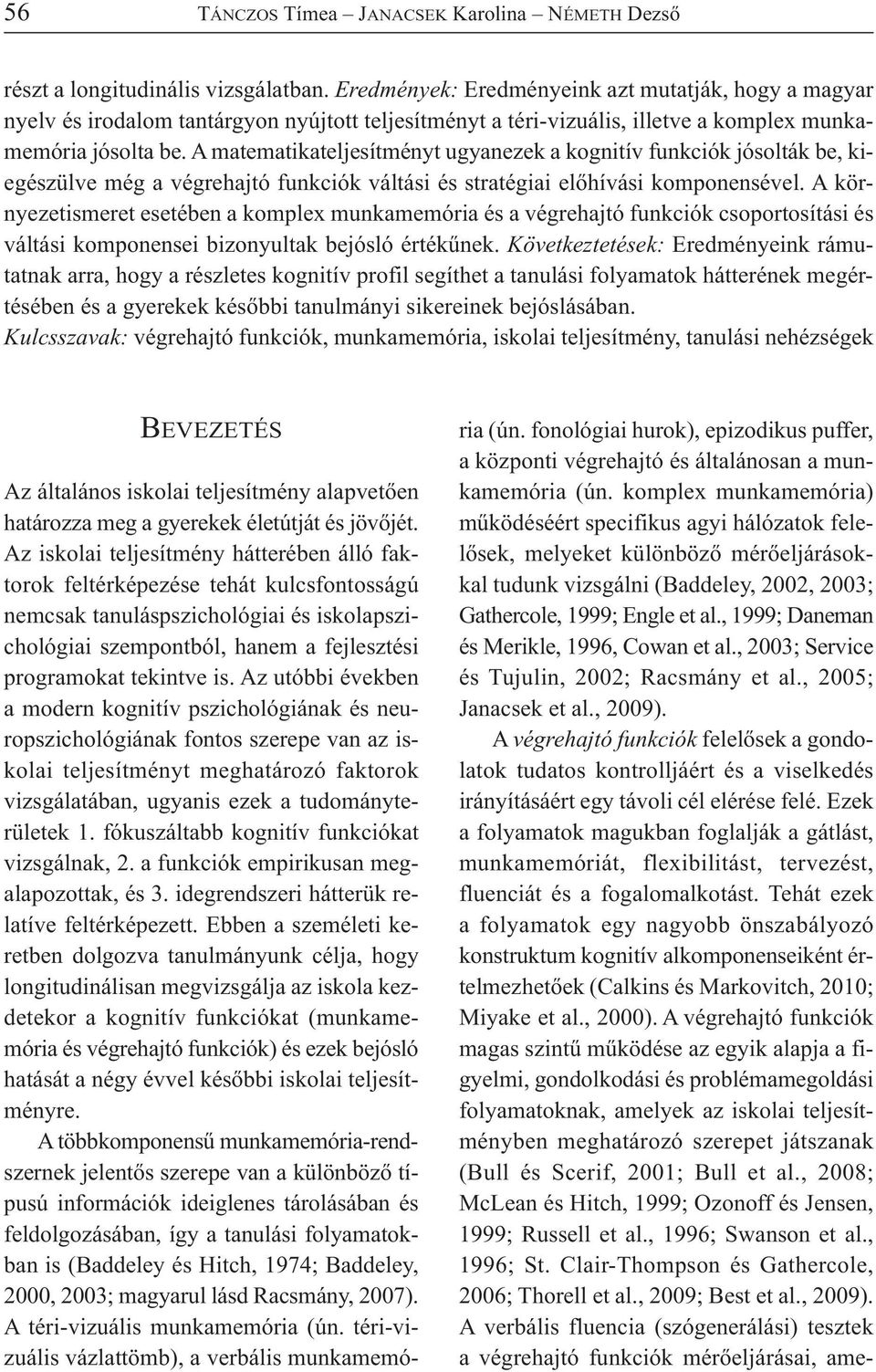 , 1999; Daneman és Merikle, 1996, Cowan et al., 2003; Service és Tujulin, 2002; Racsmány et al., 2005; Janacsek et al., 2009).