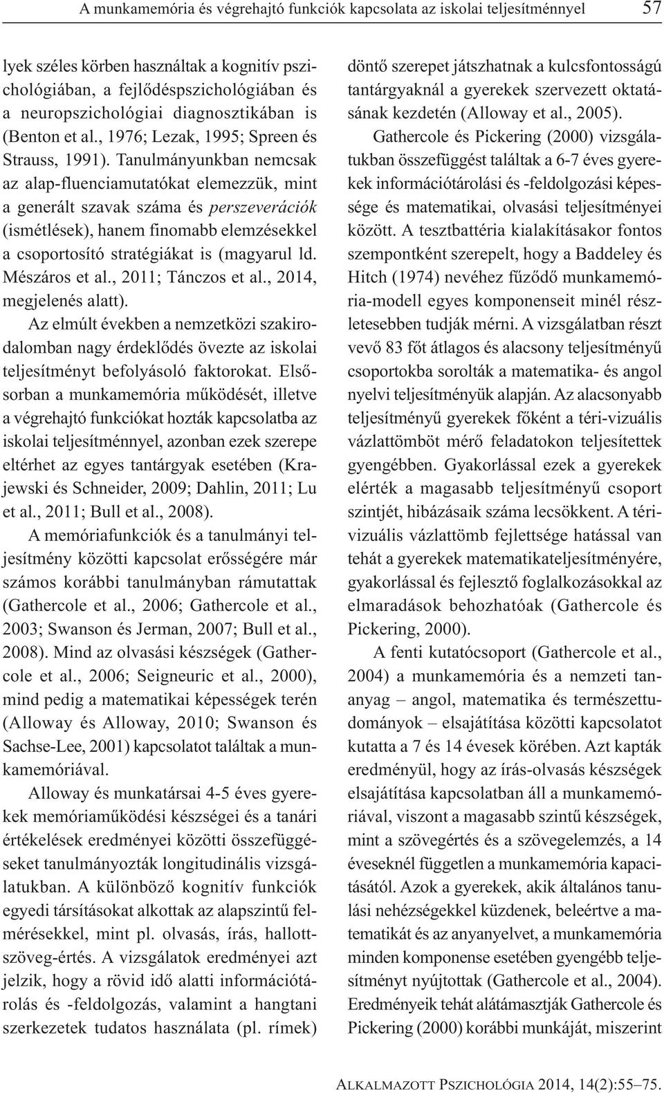 Tanulmányunkban nemcsak az alap-fluenciamutatókat elemezzük, mint a generált szavak száma és perszeverációk (ismétlések), hanem finomabb elemzésekkel a csoportosító stratégiákat is (magyarul ld.