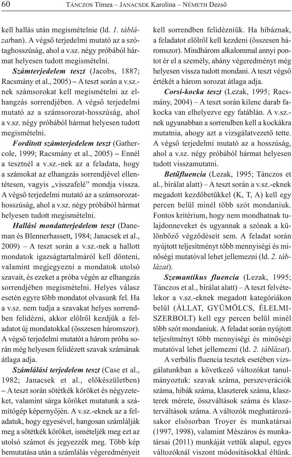 A végső terjedelmi mutató az a számsorozat-hosszúság, ahol a v.sz. négy próbából hármat helyesen tudott megismételni. Fordított számterjedelem teszt (Gathercole, 1999; Racsmány et al.