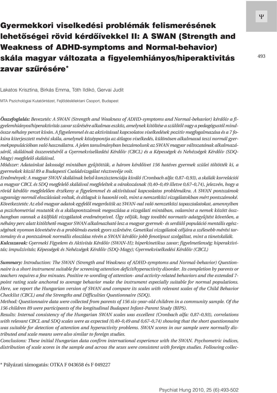 Bevezetés: A SWAN (Strength and Weakness of ADHD-symptoms and Normal-behavior) kérdôív a figyelemhiányos/hiperaktivitás zavar szûrésére alkalmas eszköz, amelynek kitöltése a szülôtôl vagy a