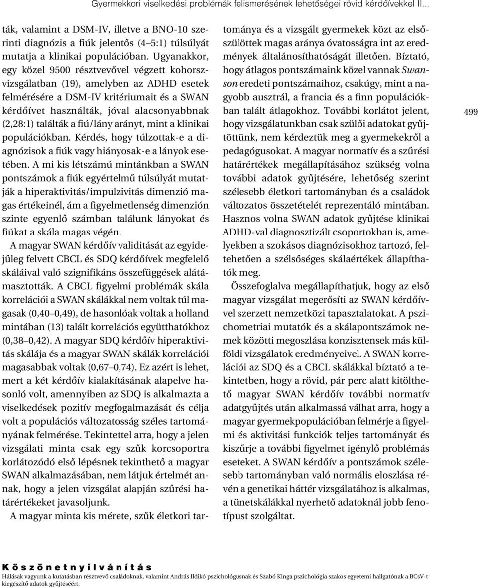 Ugyanakkor, egy közel 9500 résztvevôvel végzett kohorszvizsgálatban (19), amelyben az ADHD esetek felmérésére a DSM-IV kritériumait és a SWAN kérdôívet használták, jóval alacsonyabbnak (2,28:1)