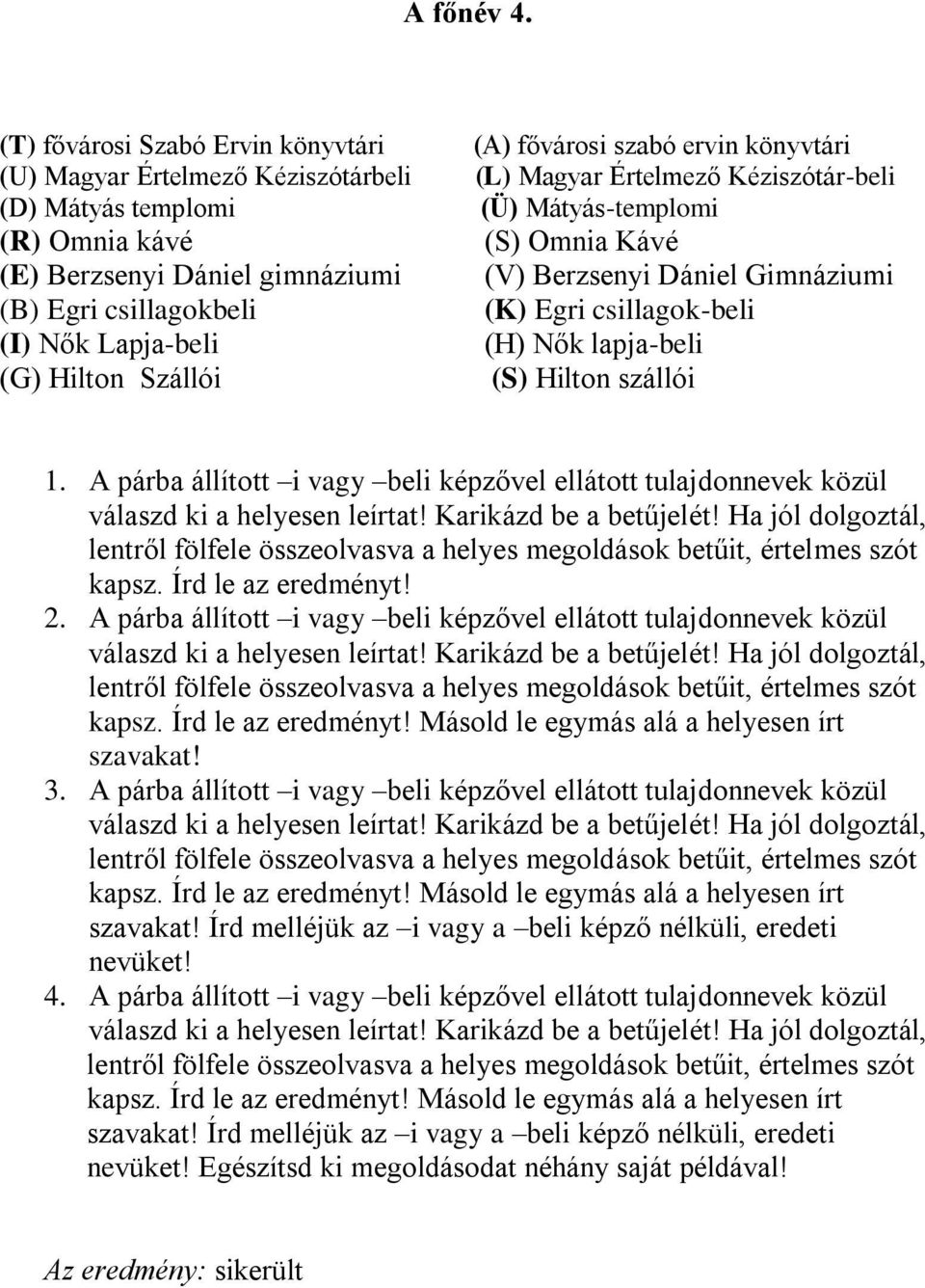 (A) fővárosi szabó ervin könyvtári (L) Magyar Értelmező Kéziszótár-beli (Ü) Mátyás-templomi (S) Omnia Kávé (V) Berzsenyi Dániel Gimnáziumi (K) Egri csillagok-beli (H) Nők lapja-beli (S) Hilton