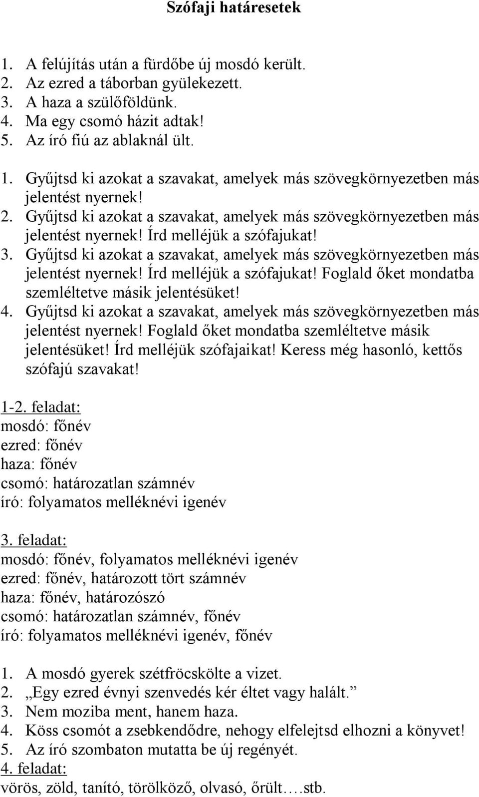 4. Gyűjtsd ki azokat a szavakat, amelyek más szövegkörnyezetben más jelentést nyernek! Foglald őket mondatba szemléltetve másik jelentésüket! Írd melléjük szófajaikat!