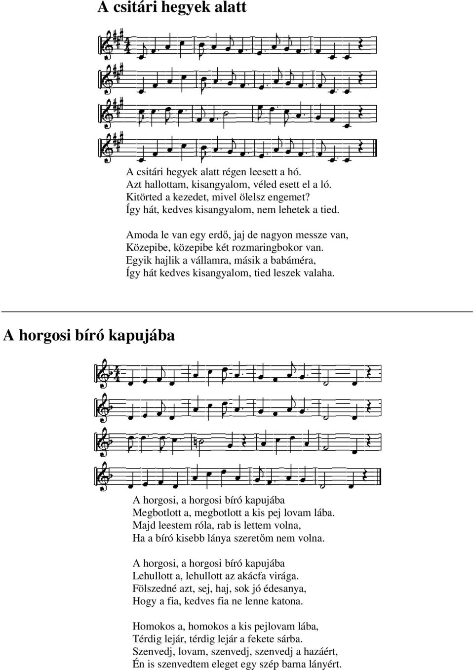 Egyik hajlik a vállamra, másik a babáméra, Így hát kedves kisangyalom, tied leszek valaha. A horgosi bíró kapujába A horgosi, a horgosi bíró kapujába Megbotlott a, megbotlott a kis pej lovam lába.